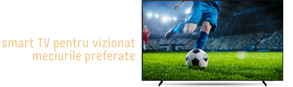 Săptămânal: smart TV pentru vizionat meciurile preferate